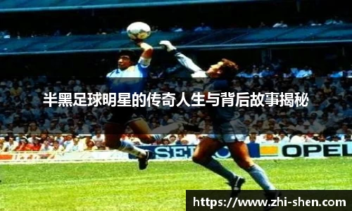 半黑足球明星的传奇人生与背后故事揭秘