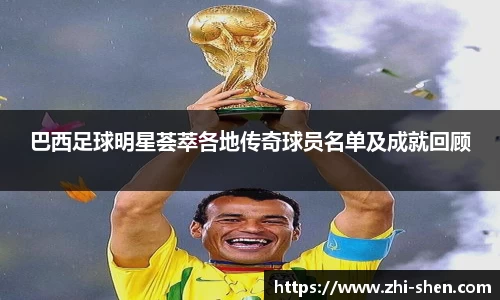 巴西足球明星荟萃各地传奇球员名单及成就回顾